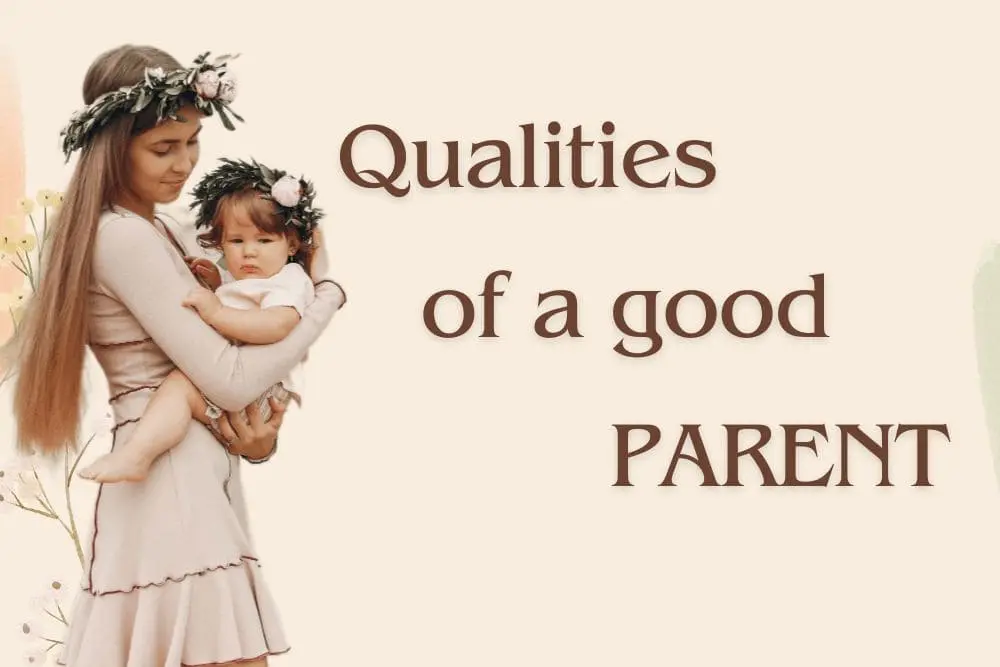 Know the necessary qualities of a good parent before being one